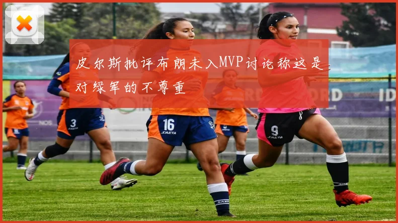 皮尔斯批评布朗未入MVP讨论称这是对绿军的不尊重