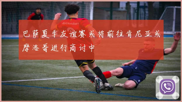 巴萨夏季友谊赛或将前往肯尼亚或摩洛哥进行商讨中