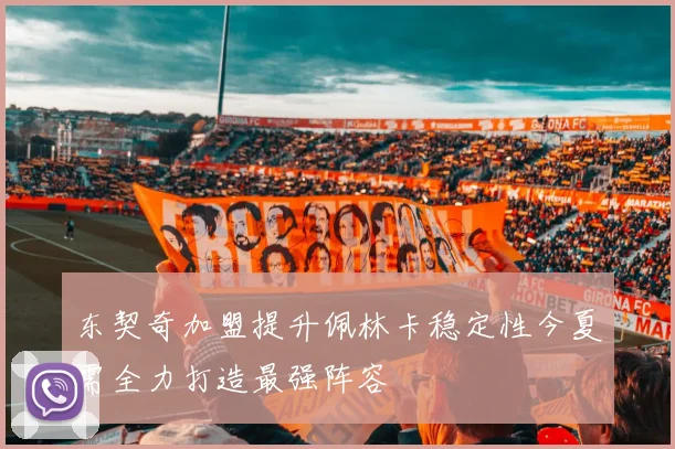 东契奇加盟提升佩林卡稳定性今夏需全力打造最强阵容
